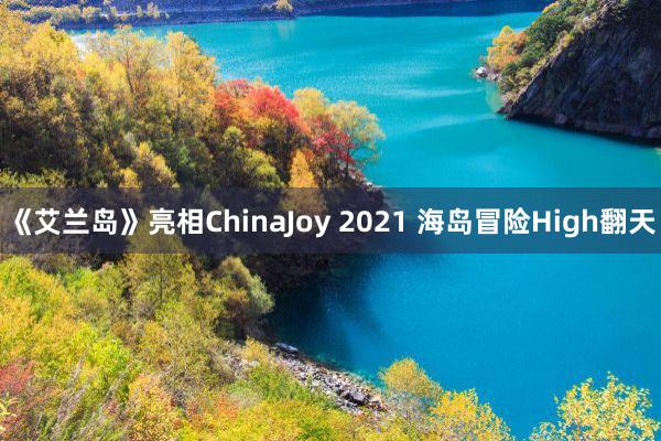 《艾兰岛》亮相ChinaJoy 2021 海岛冒险High翻天